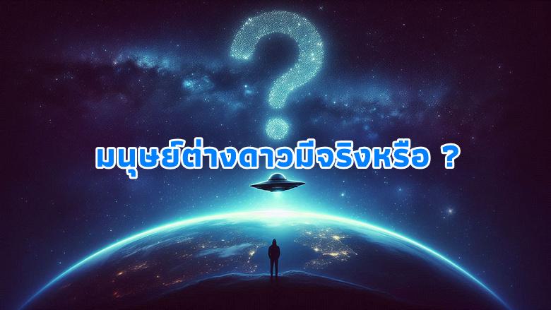 ถ้ามีมนุษย์ต่างดาวจริง ทำไมเรายังไม่พบ ?